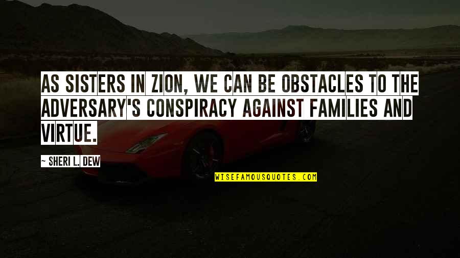 Adversary Quotes By Sheri L. Dew: As sisters in Zion, we can be obstacles