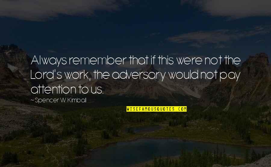 Adversary Quotes By Spencer W. Kimball: Always remember that if this were not the