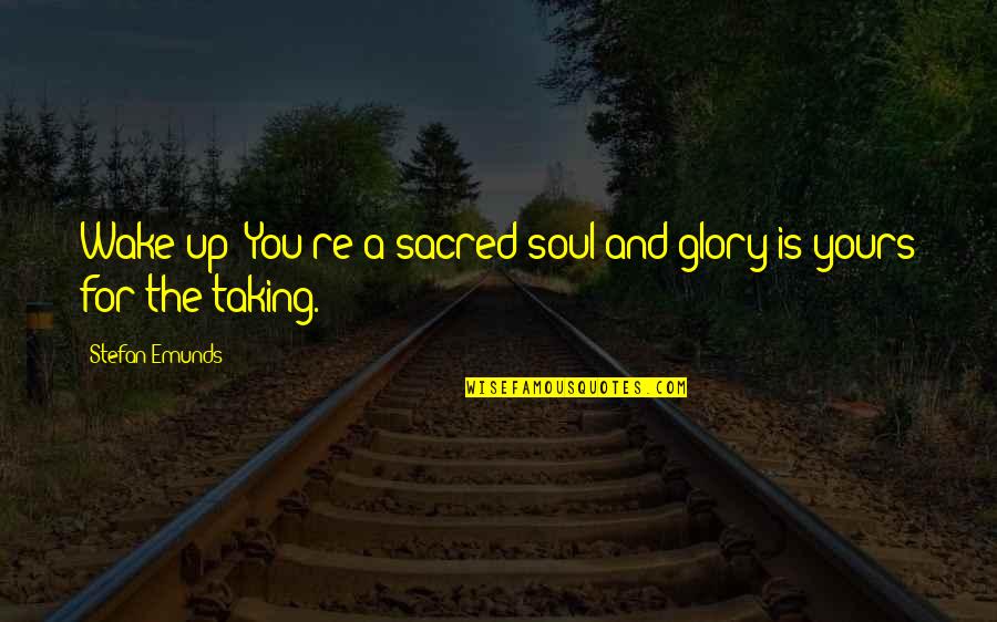 Adversary Quotes By Stefan Emunds: Wake up! You're a sacred soul and glory