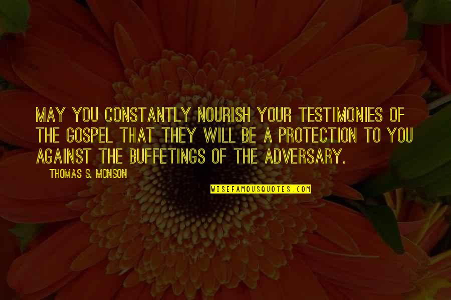 Adversary Quotes By Thomas S. Monson: May you constantly nourish your testimonies of the