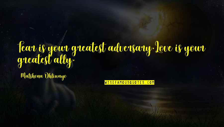 Adversary Quotes Quotes By Matshona Dhliwayo: Fear is your greatest adversary.Love is your greatest