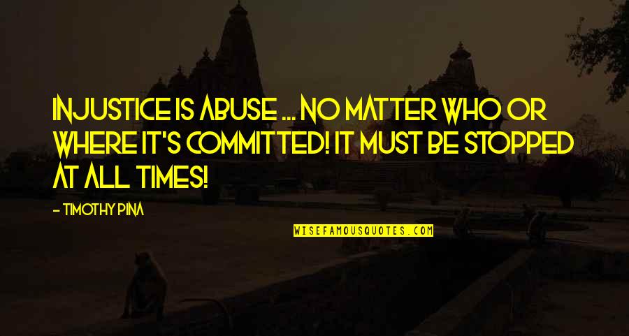 Adversas Definicion Quotes By Timothy Pina: Injustice is ABUSE ... No matter who or
