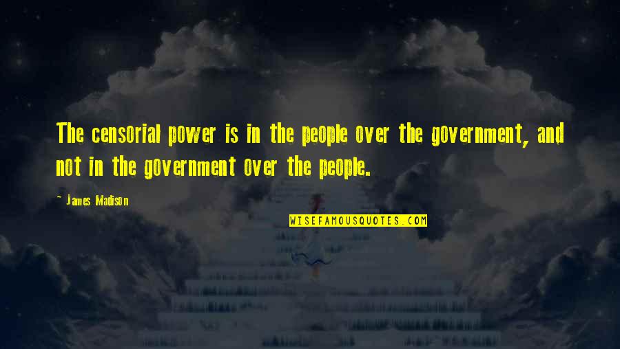 Adversas Quotes By James Madison: The censorial power is in the people over Adversas Quotes By James Madison: The censorial power is in the people over