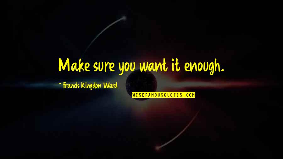 Adverse Conditions Quotes By Francis Kingdon Ward: Make sure you want it enough.