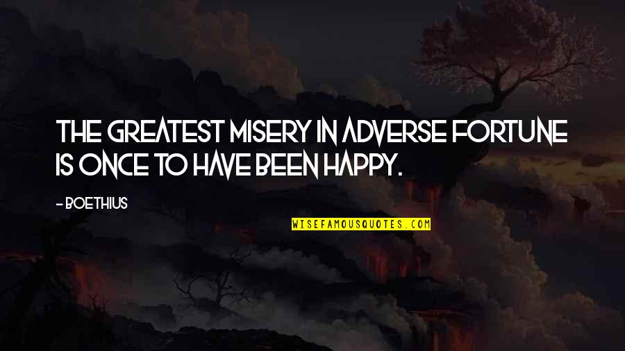 Adverse Quotes By Boethius: The greatest misery in adverse fortune is once