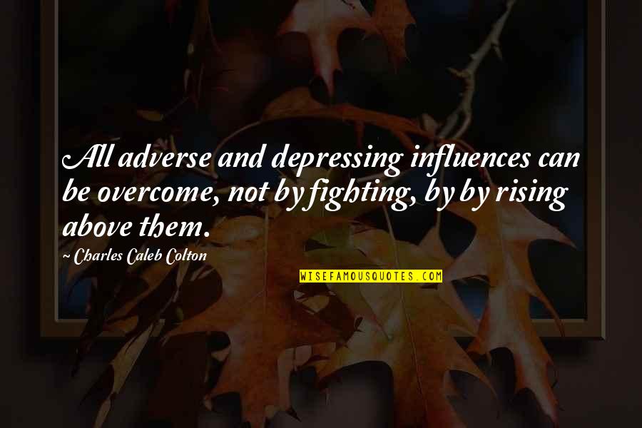 Adverse Quotes By Charles Caleb Colton: All adverse and depressing influences can be overcome,