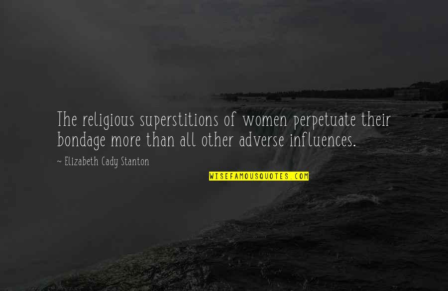 Adverse Quotes By Elizabeth Cady Stanton: The religious superstitions of women perpetuate their bondage