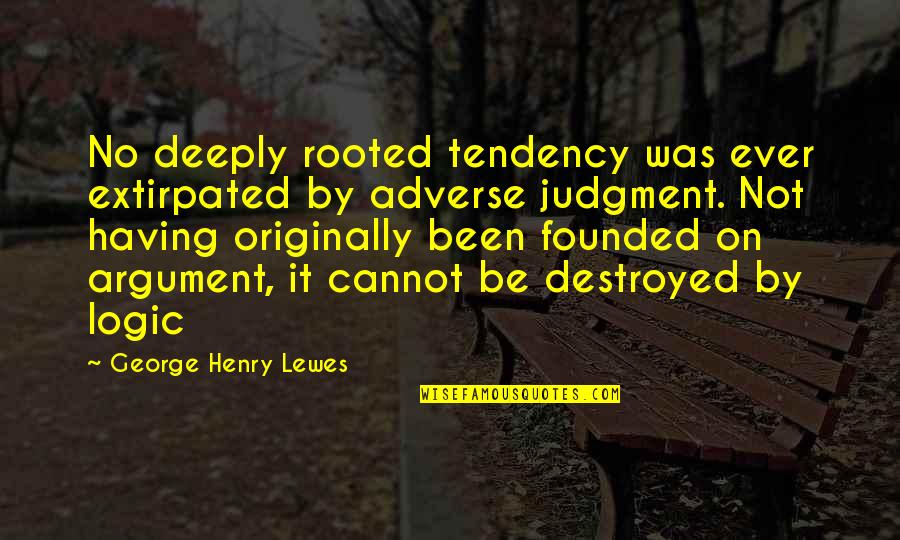 Adverse Quotes By George Henry Lewes: No deeply rooted tendency was ever extirpated by