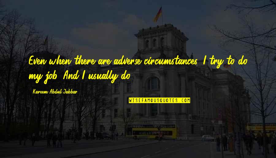 Adverse Quotes By Kareem Abdul-Jabbar: Even when there are adverse circumstances, I try Adverse Quotes By Kareem Abdul-Jabbar: Even when there are adverse circumstances, I try