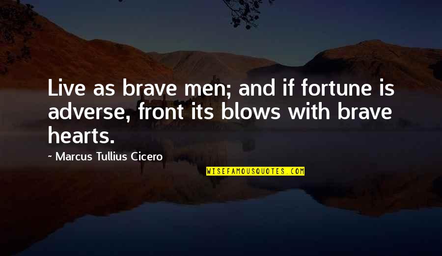 Adverse Quotes By Marcus Tullius Cicero: Live as brave men; and if fortune is