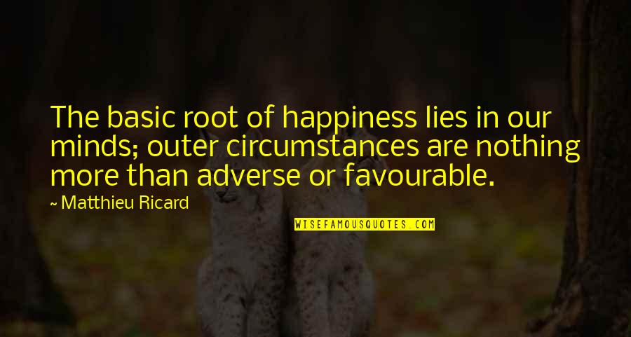 Adverse Quotes By Matthieu Ricard: The basic root of happiness lies in our