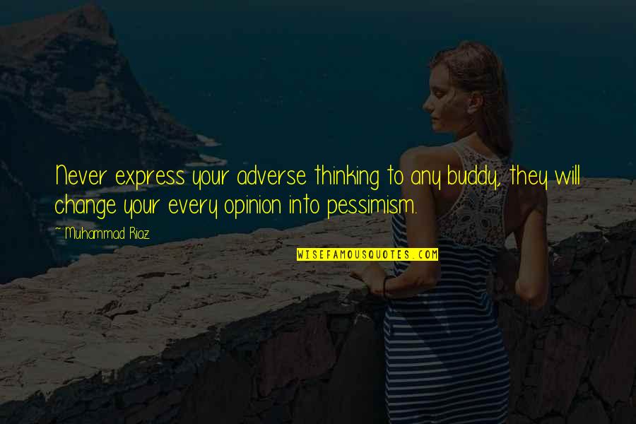 Adverse Quotes By Muhammad Riaz: Never express your adverse thinking to any buddy,