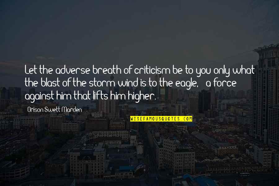 Adverse Quotes By Orison Swett Marden: Let the adverse breath of criticism be to