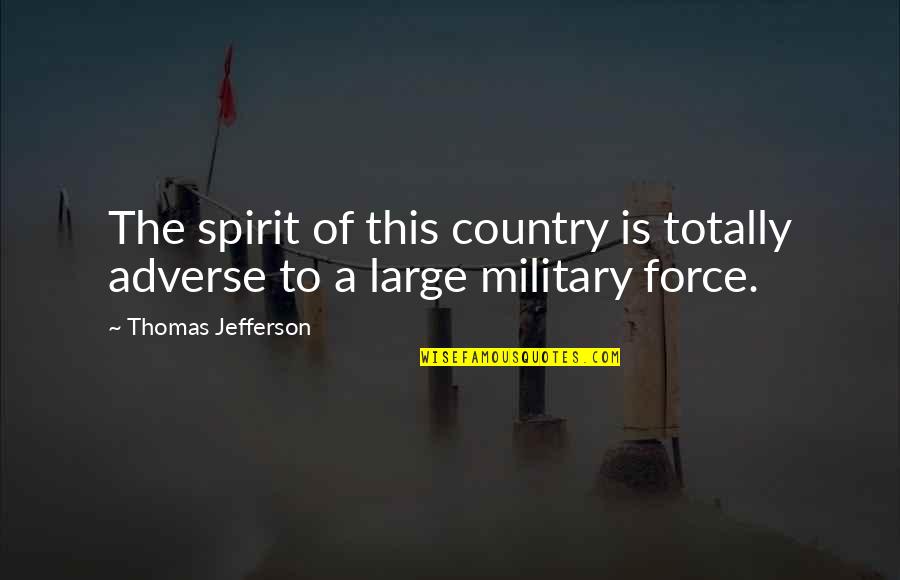 Adverse Quotes By Thomas Jefferson: The spirit of this country is totally adverse
