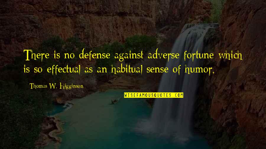 Adverse Quotes By Thomas W. Higginson: There is no defense against adverse fortune which Adverse Quotes By Thomas W. Higginson: There is no defense against adverse fortune which