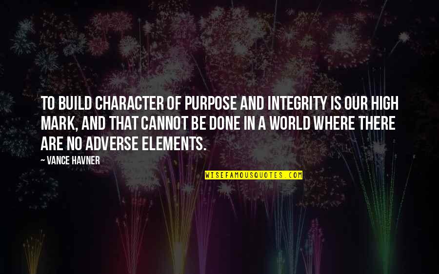 Adverse Quotes By Vance Havner: To build character of purpose and integrity is