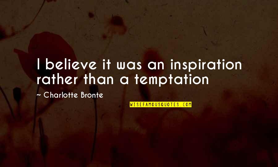 Adversely Affect Quotes By Charlotte Bronte: I believe it was an inspiration rather than