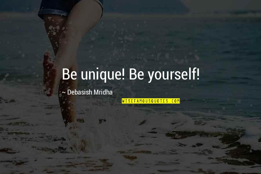 Adversitee Quotes By Debasish Mridha: Be unique! Be yourself!