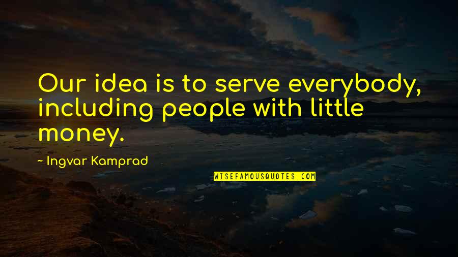 Adversitee Quotes By Ingvar Kamprad: Our idea is to serve everybody, including people