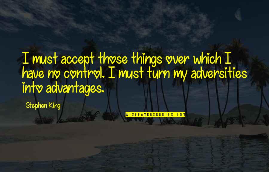 Adversities Quotes By Stephen King: I must accept those things over which I Adversities Quotes By Stephen King: I must accept those things over which I