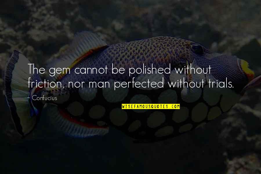 Adversitiy Quotes By Confucius: The gem cannot be polished without friction, nor