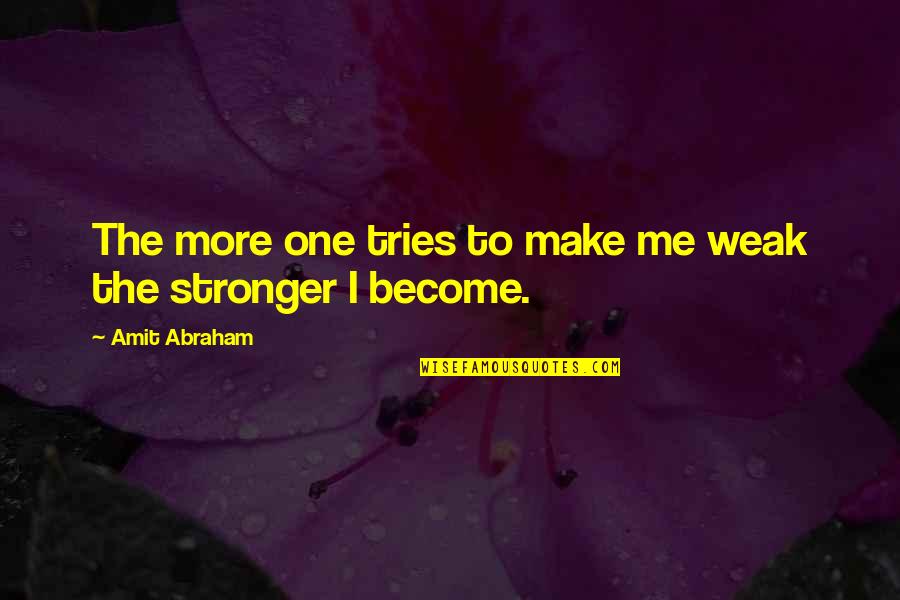 Adversity And Courage Quotes By Amit Abraham: The more one tries to make me weak