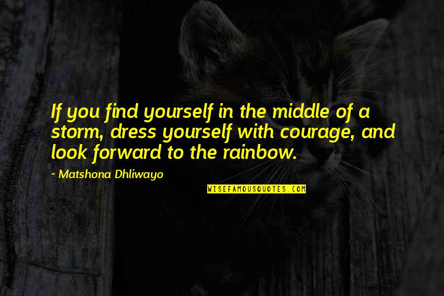 Adversity And Courage Quotes By Matshona Dhliwayo: If you find yourself in the middle of