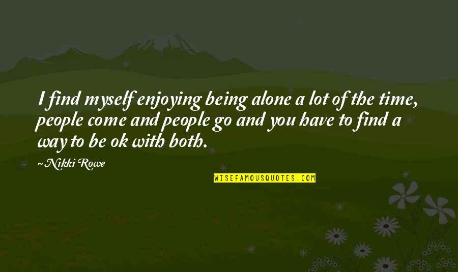 Adversity And Courage Quotes By Nikki Rowe: I find myself enjoying being alone a lot