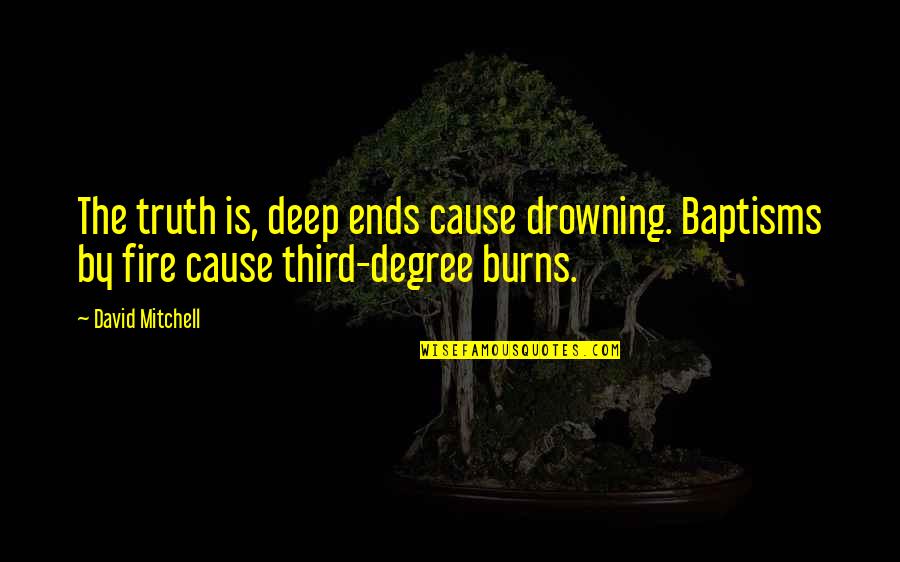 Adversity And Learning Quotes By David Mitchell: The truth is, deep ends cause drowning. Baptisms