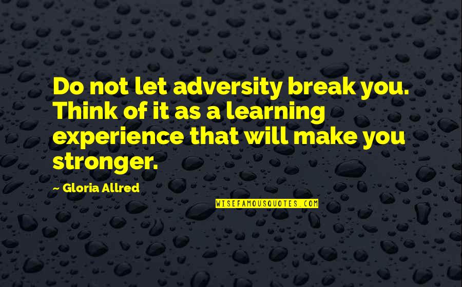 Adversity And Learning Quotes By Gloria Allred: Do not let adversity break you. Think of