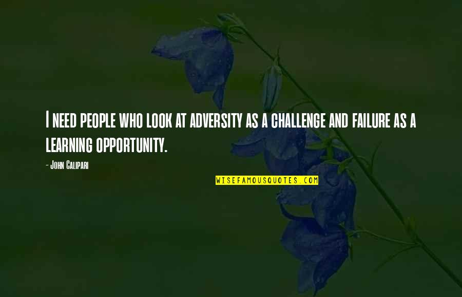 Adversity And Learning Quotes By John Calipari: I need people who look at adversity as