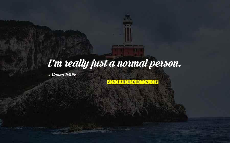 Adversity And Learning Quotes By Vanna White: I'm really just a normal person.