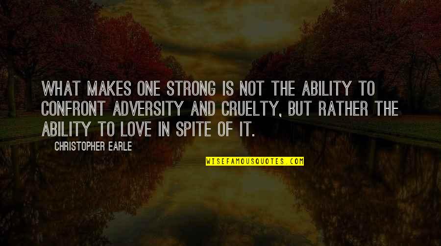 Adversity And Love Quotes By Christopher Earle: What makes one strong is not the ability Adversity And Love Quotes By Christopher Earle: What makes one strong is not the ability