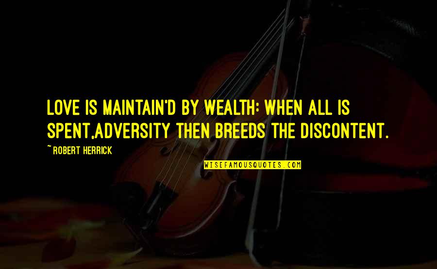 Adversity And Love Quotes By Robert Herrick: Love is maintain'd by wealth: when all is Adversity And Love Quotes By Robert Herrick: Love is maintain'd by wealth: when all is