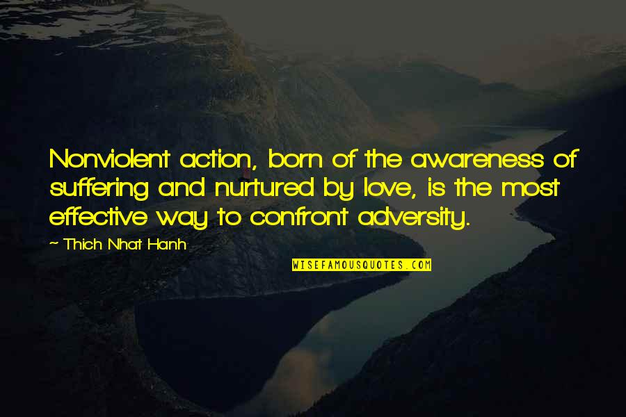 Adversity And Love Quotes By Thich Nhat Hanh: Nonviolent action, born of the awareness of suffering Adversity And Love Quotes By Thich Nhat Hanh: Nonviolent action, born of the awareness of suffering