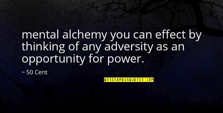 Adversity And Opportunity Quotes By 50 Cent: mental alchemy you can effect by thinking of