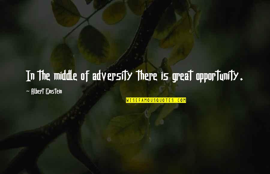 Adversity And Opportunity Quotes By Albert Einstein: In the middle of adversity there is great