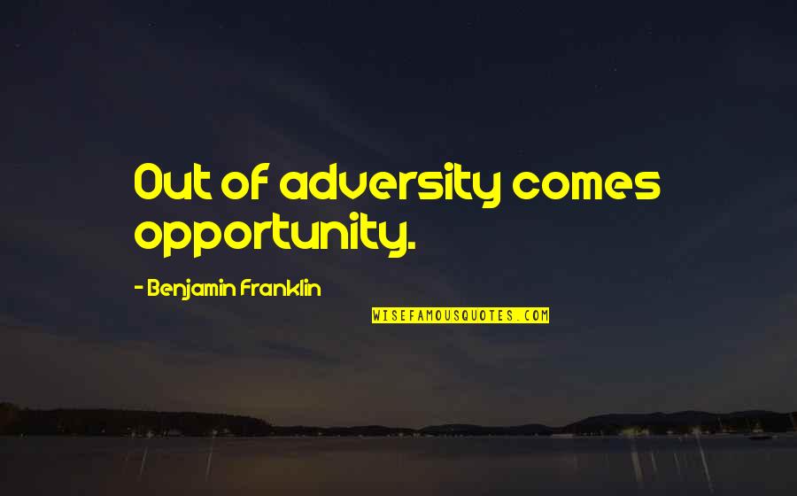 Adversity And Opportunity Quotes By Benjamin Franklin: Out of adversity comes opportunity.