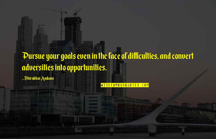 Adversity And Opportunity Quotes By Dhirubhai Ambani: Pursue your goals even in the face of