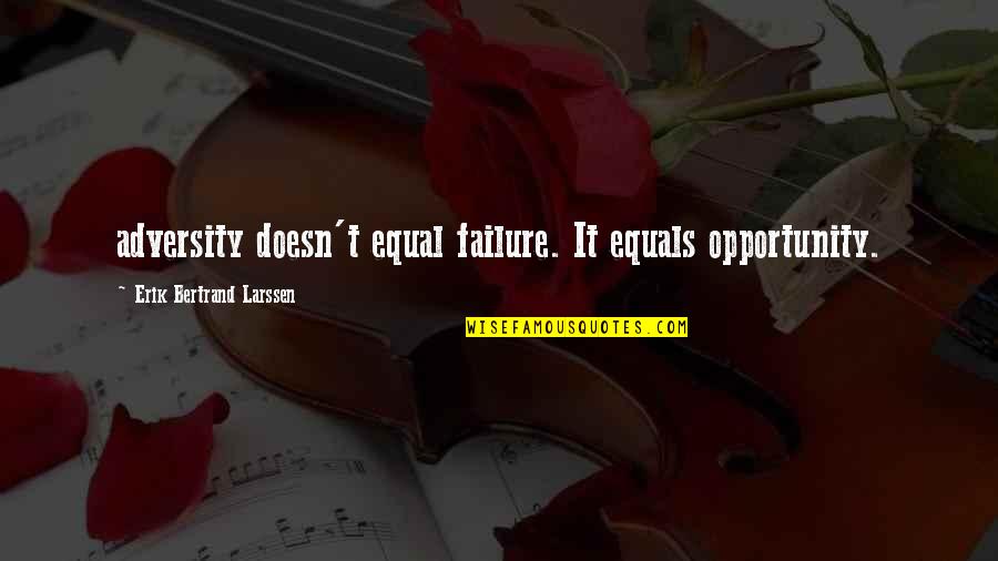 Adversity And Opportunity Quotes By Erik Bertrand Larssen: adversity doesn't equal failure. It equals opportunity.