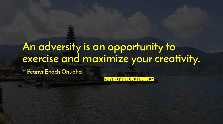 Adversity And Opportunity Quotes By Ifeanyi Enoch Onuoha: An adversity is an opportunity to exercise and