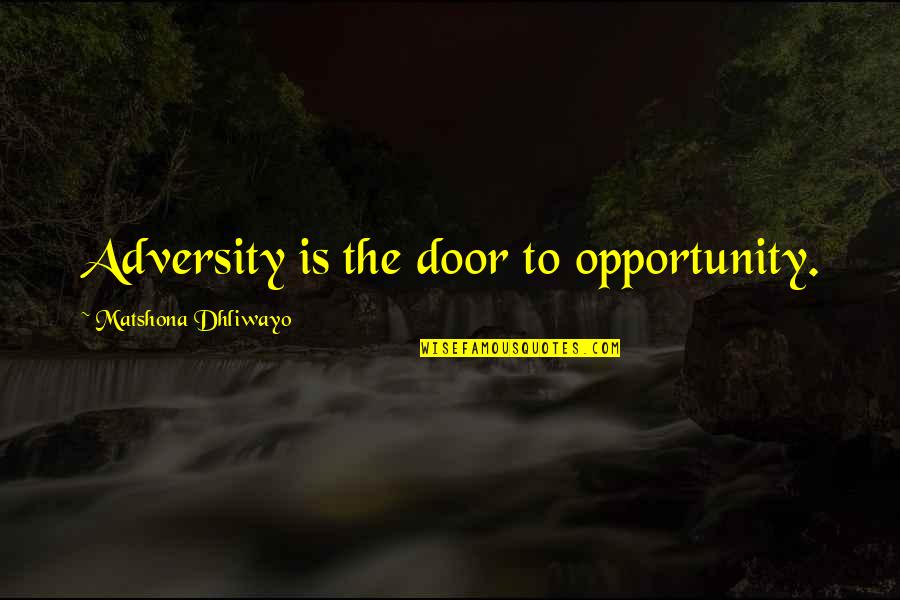 Adversity And Opportunity Quotes By Matshona Dhliwayo: Adversity is the door to opportunity.