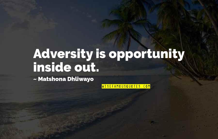 Adversity And Opportunity Quotes By Matshona Dhliwayo: Adversity is opportunity inside out.
