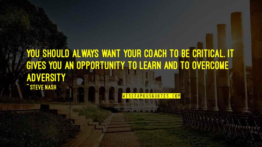 Adversity And Opportunity Quotes By Steve Nash: You should always want your coach to be