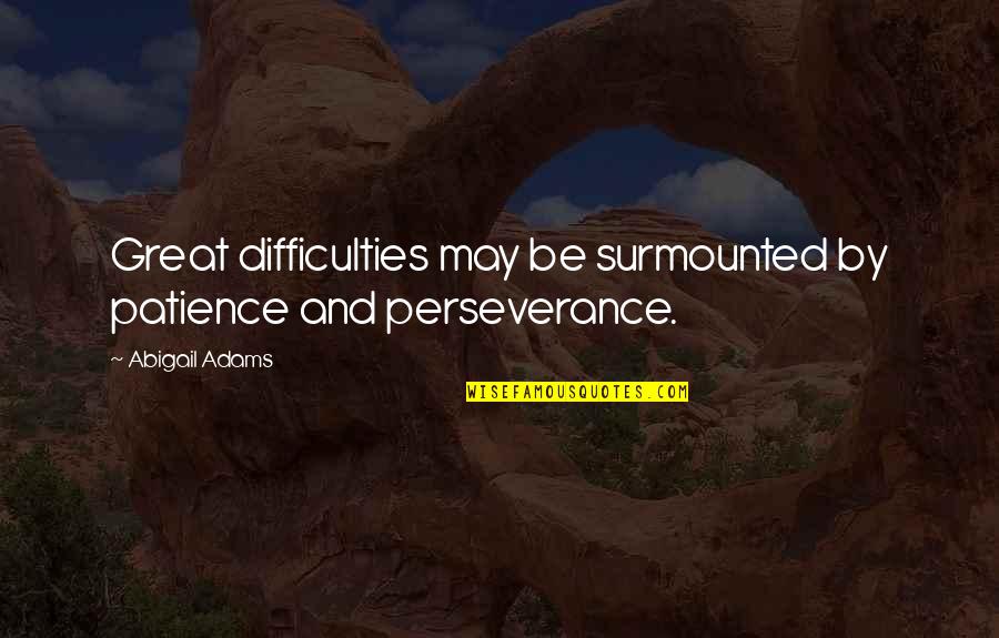 Adversity And Perseverance Quotes By Abigail Adams: Great difficulties may be surmounted by patience and