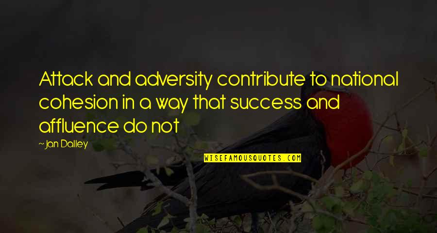 Adversity And Success Quotes By Jan Dalley: Attack and adversity contribute to national cohesion in Adversity And Success Quotes By Jan Dalley: Attack and adversity contribute to national cohesion in