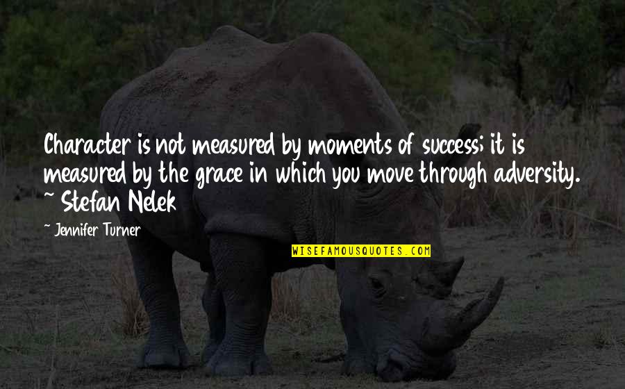 Adversity And Success Quotes By Jennifer Turner: Character is not measured by moments of success; Adversity And Success Quotes By Jennifer Turner: Character is not measured by moments of success;