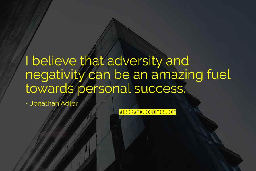 Adversity And Success Quotes By Jonathan Adler: I believe that adversity and negativity can be Adversity And Success Quotes By Jonathan Adler: I believe that adversity and negativity can be