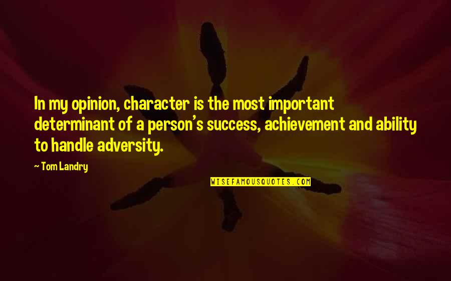 Adversity And Success Quotes By Tom Landry: In my opinion, character is the most important Adversity And Success Quotes By Tom Landry: In my opinion, character is the most important