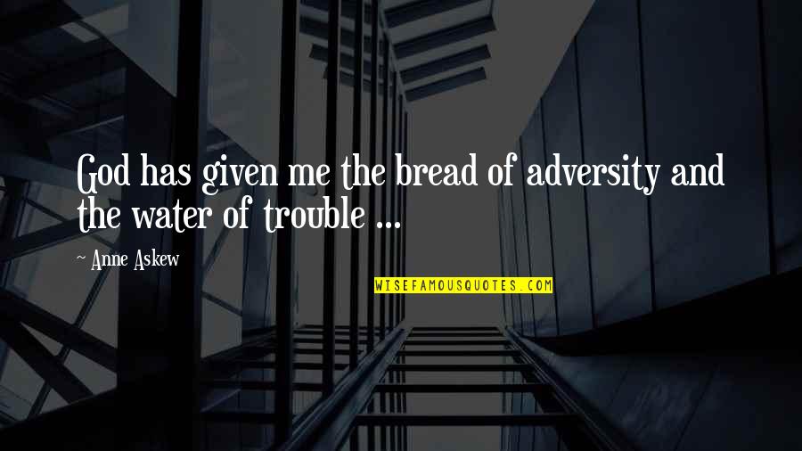 Adversity God Quotes By Anne Askew: God has given me the bread of adversity